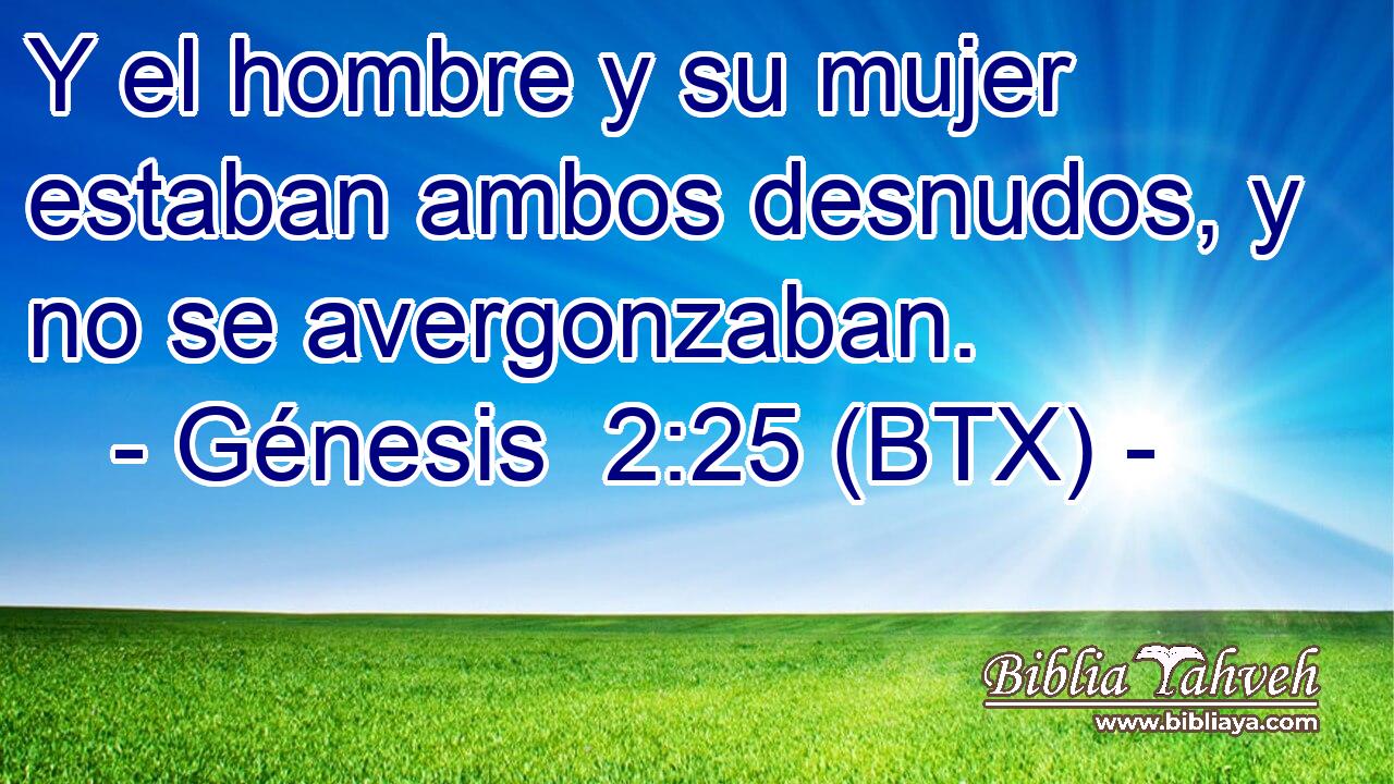 Y el hombre y su mujer estaban ambos desnudos, y no se avergonzaban.