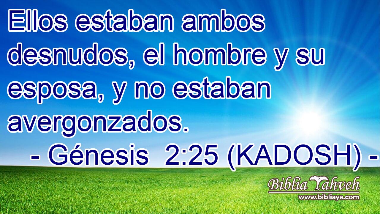  Ellos estaban ambos desnudos, el hombre y su esposa, y no estaban avergonzados. 