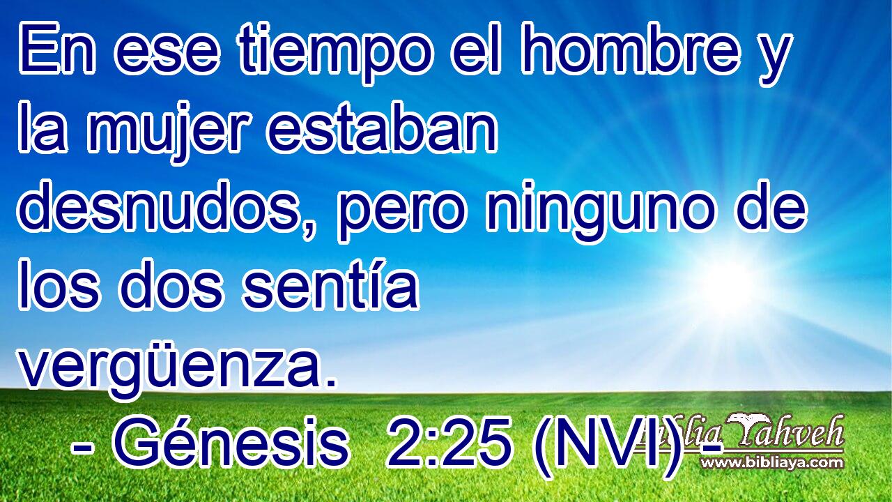  En ese tiempo el hombre y la mujer estaban desnudos, pero ninguno de los dos sentía vergüenza. 