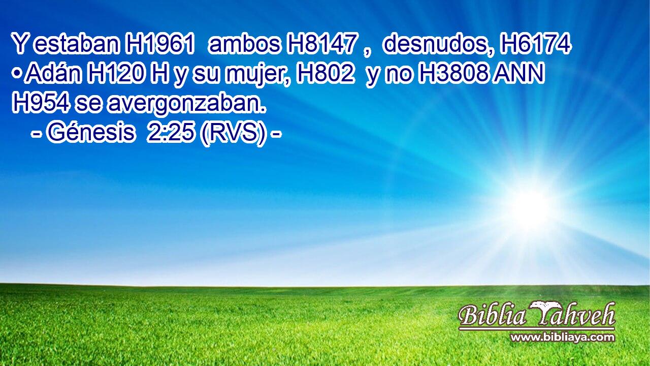 Y estaban H1961  ambos H8147 ,  desnudos, H6174  • Adán H120 H y su mujer, H802  y no H3808 ANN H954 se avergonzaban. 