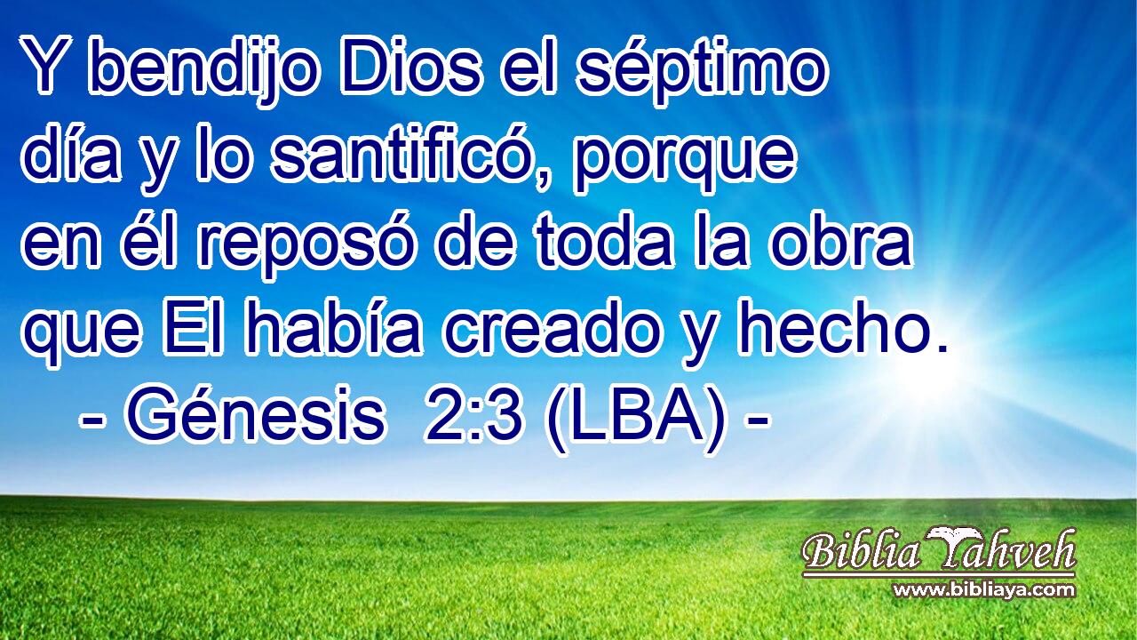 Y bendijo Dios el séptimo día y lo santificó, porque en él reposó de toda la obra que El había creado y hecho.