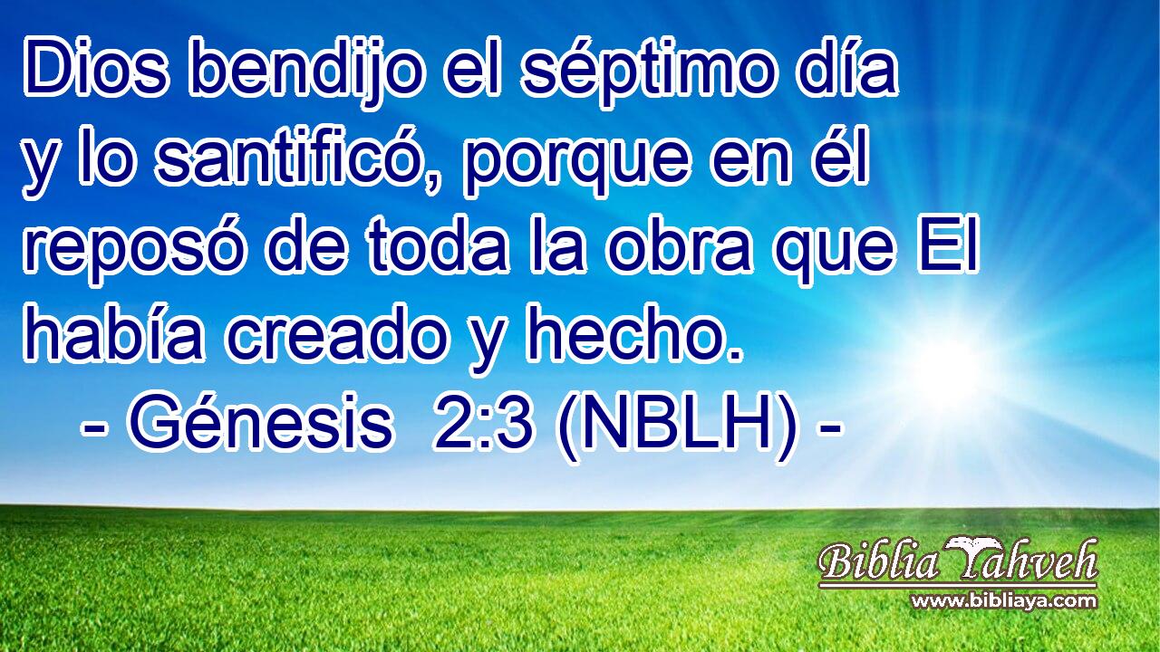  Dios bendijo el séptimo día y lo santificó, porque en él reposó de toda la obra que El había creado y hecho. 