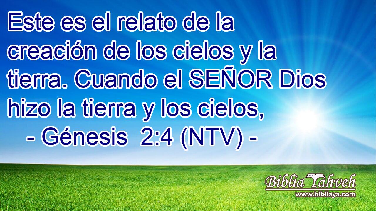 Este es el relato de la creación de los cielos y la tierra. Cuando el SEÑOR Dios hizo la tierra y los cielos,