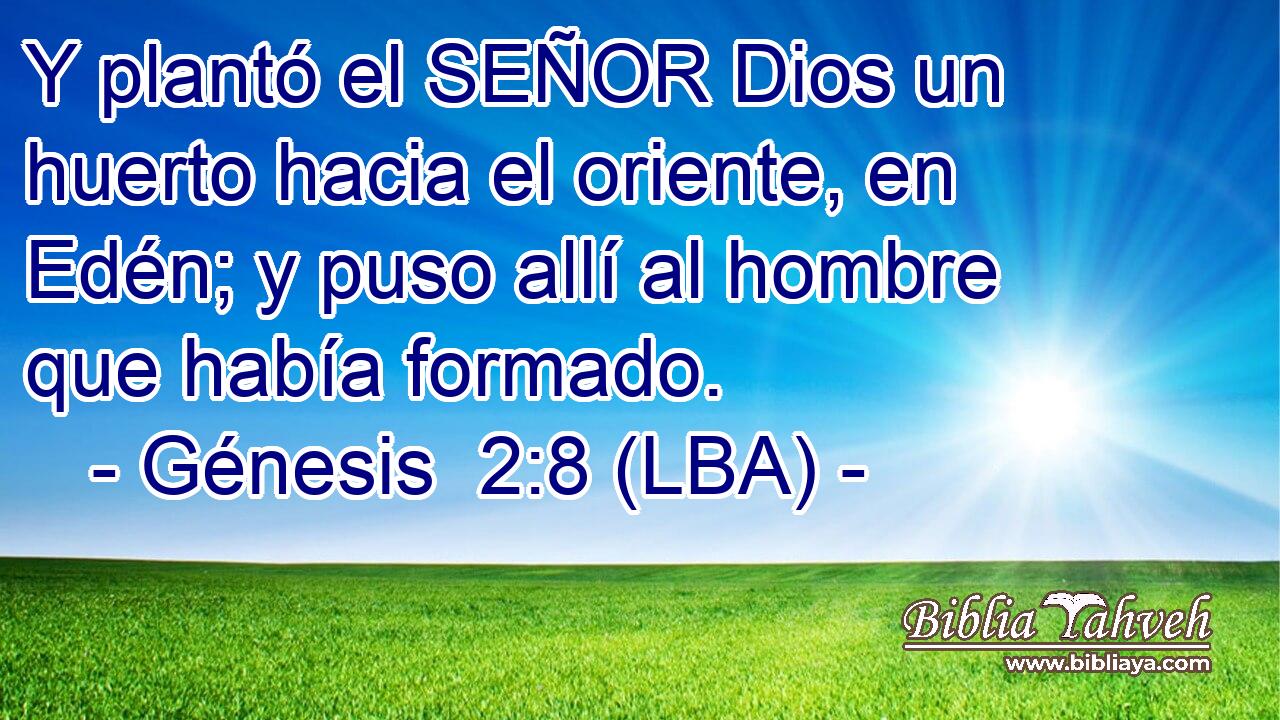 Y plantó el SEÑOR Dios un huerto hacia el oriente, en Edén; y puso allí al hombre que había formado.