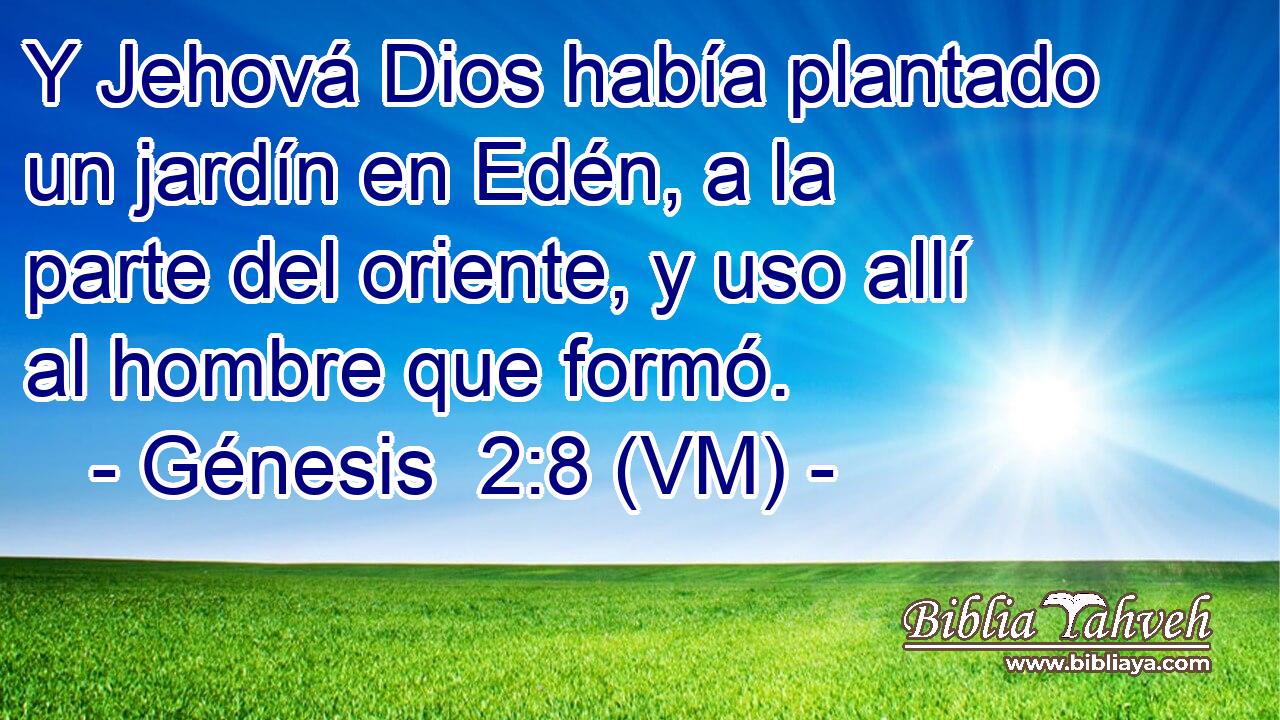  Y Jehová Dios había plantado un jardín en Edén, a la parte del oriente, y uso allí al hombre que formó. 