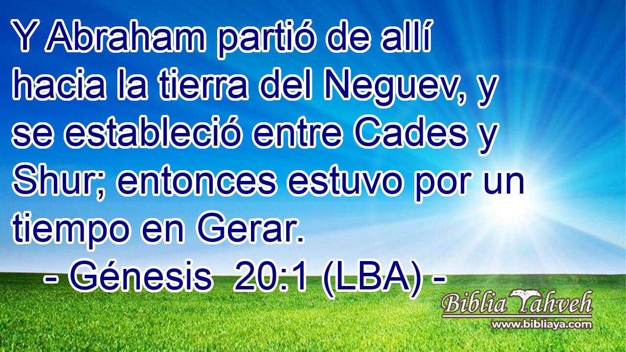 Y Abraham partió de allí hacia la tierra del Neguev, y se estableció entre Cades y Shur; entonces estuvo por un tiempo en Gerar.