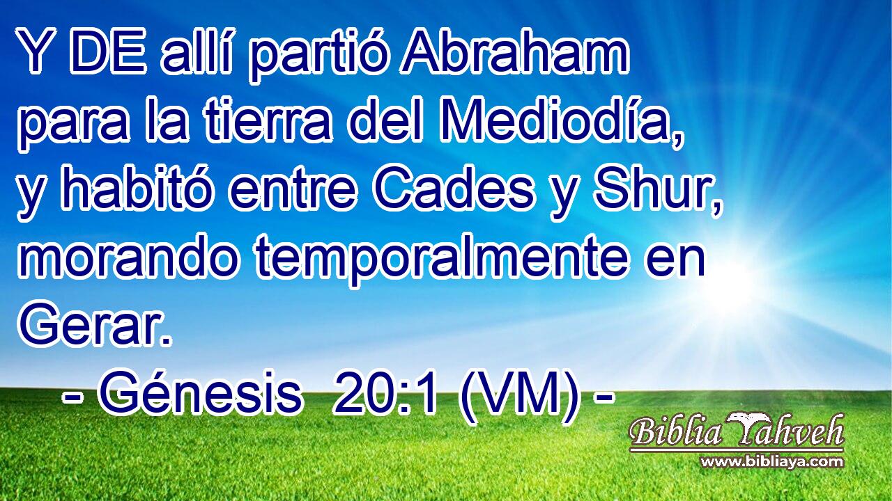  Y DE allí partió Abraham para la tierra del Mediodía, y habitó entre Cades y Shur, morando temporalmente en Gerar. 