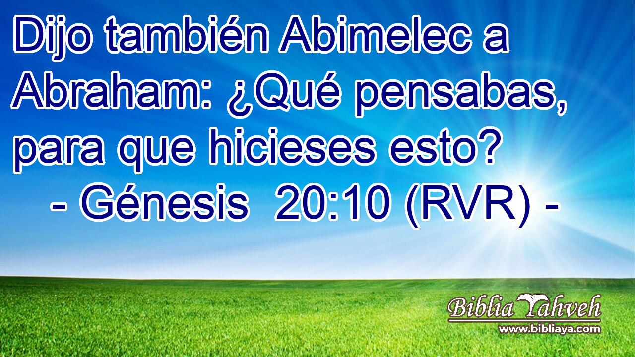 Dijo también Abimelec a Abraham: ¿Qué pensabas, para que hicieses esto?