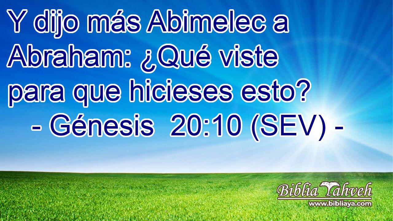 Y dijo más Abimelec a Abraham: ¿Qué viste para que hicieses esto?