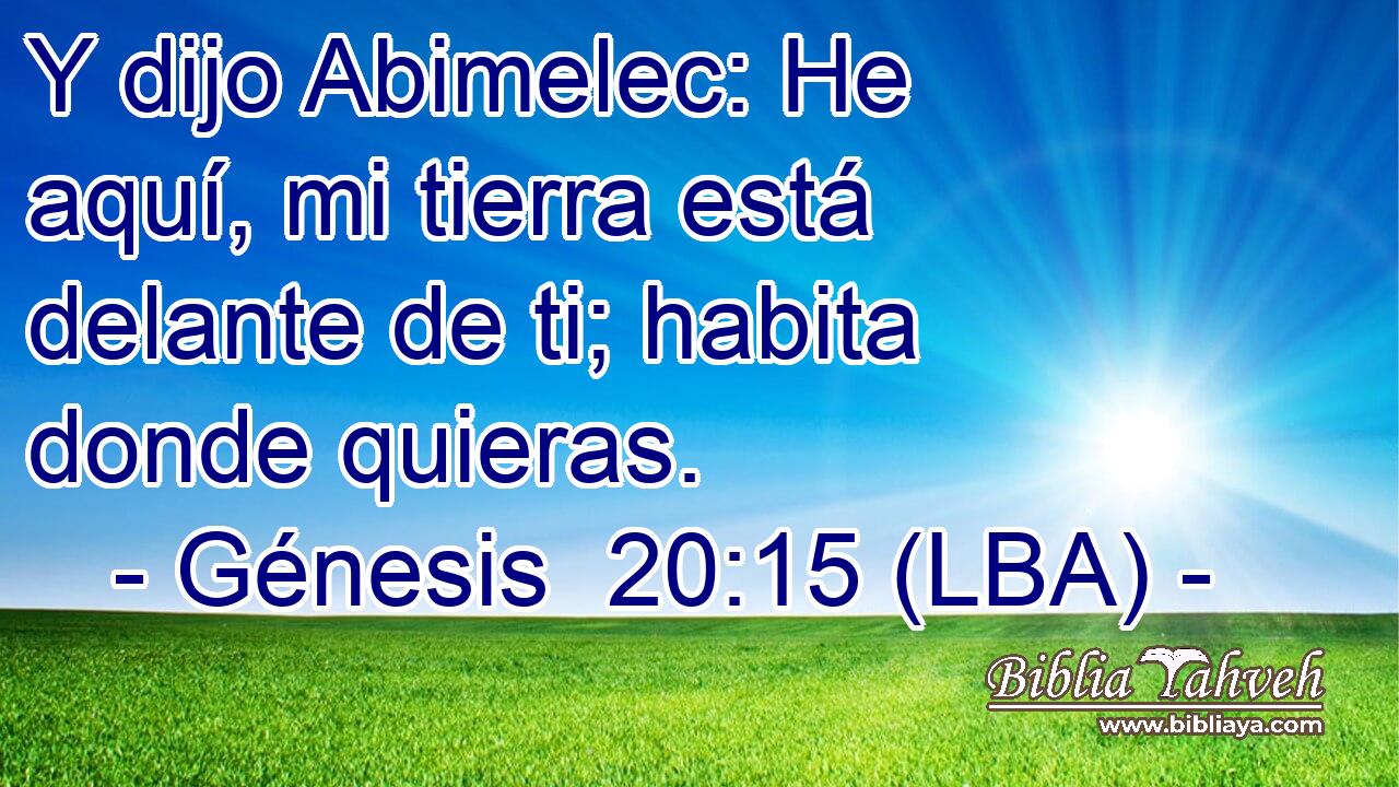 Y dijo Abimelec: He aquí, mi tierra está delante de ti; habita donde quieras.