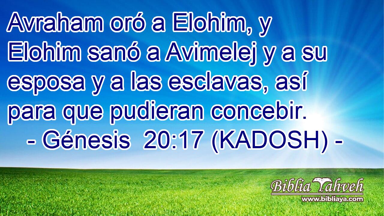  Avraham oró a Elohim, y Elohim sanó a Avimelej y a su esposa y a las esclavas, así para que pudieran concebir. 