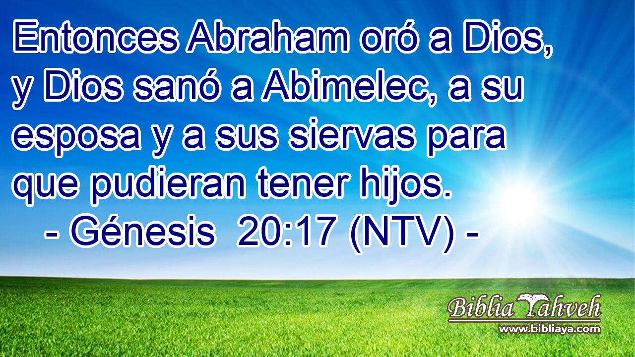 Entonces Abraham oró a Dios, y Dios sanó a Abimelec, a su esposa y a sus siervas para que pudieran tener hijos.