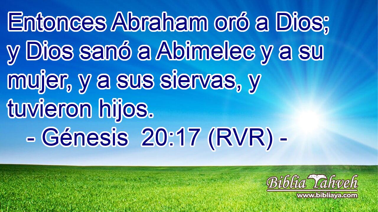Entonces Abraham oró a Dios; y Dios sanó a Abimelec y a su mujer, y a sus siervas, y tuvieron hijos.