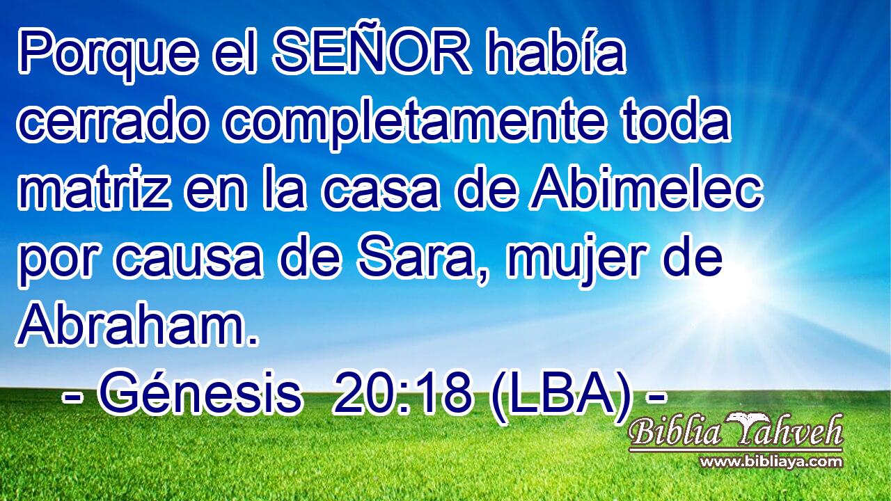 Porque el SEÑOR había cerrado completamente toda matriz en la casa de Abimelec por causa de Sara, mujer de Abraham.