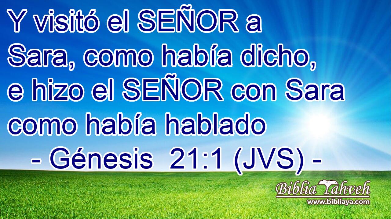 Y visitó el SEÑOR a Sara, como había dicho, e hizo el SEÑOR con Sara como había hablado