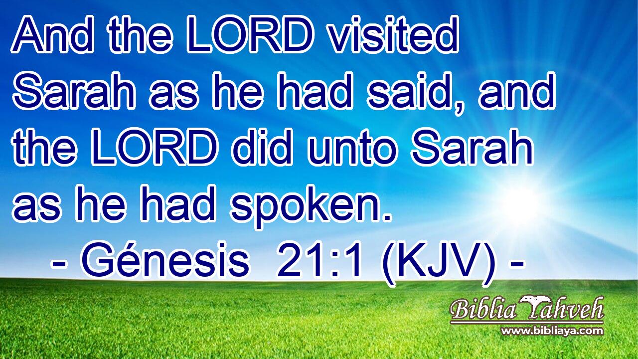 And the LORD visited Sarah as he had said, and the LORD did unto Sarah as he had spoken.