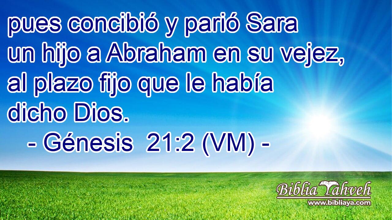  pues concibió y parió Sara un hijo a Abraham en su vejez, al plazo fijo que le había dicho Dios. 
