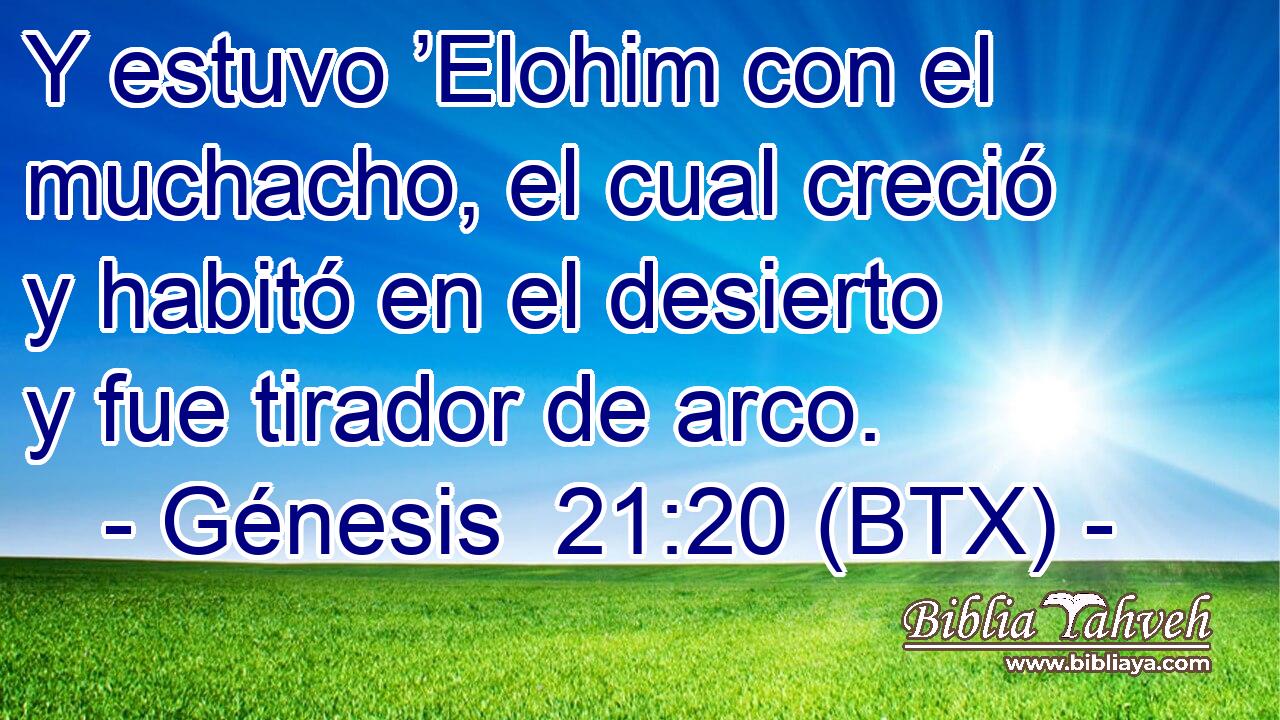 Y estuvo ’Elohim con el muchacho, el cual creció y habitó en el desierto y fue tirador de arco.