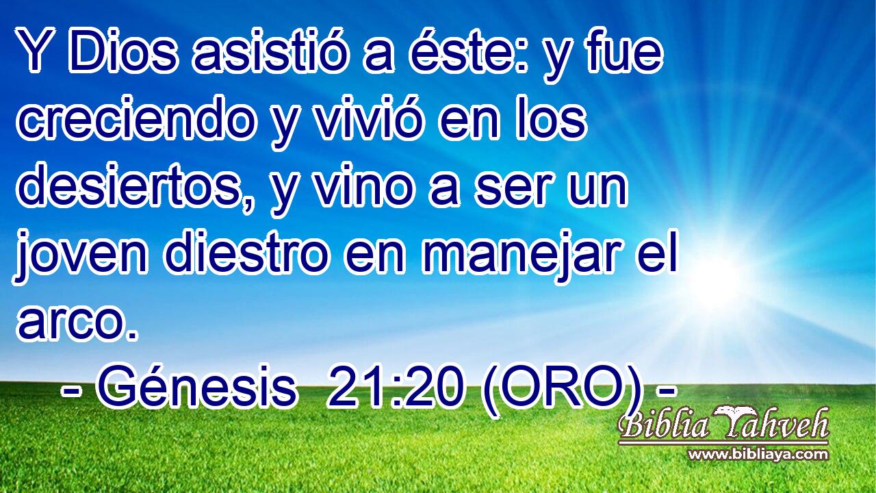  Y Dios asistió a éste: y fue creciendo y vivió en los desiertos, y vino a ser un joven diestro en manejar el arco. 