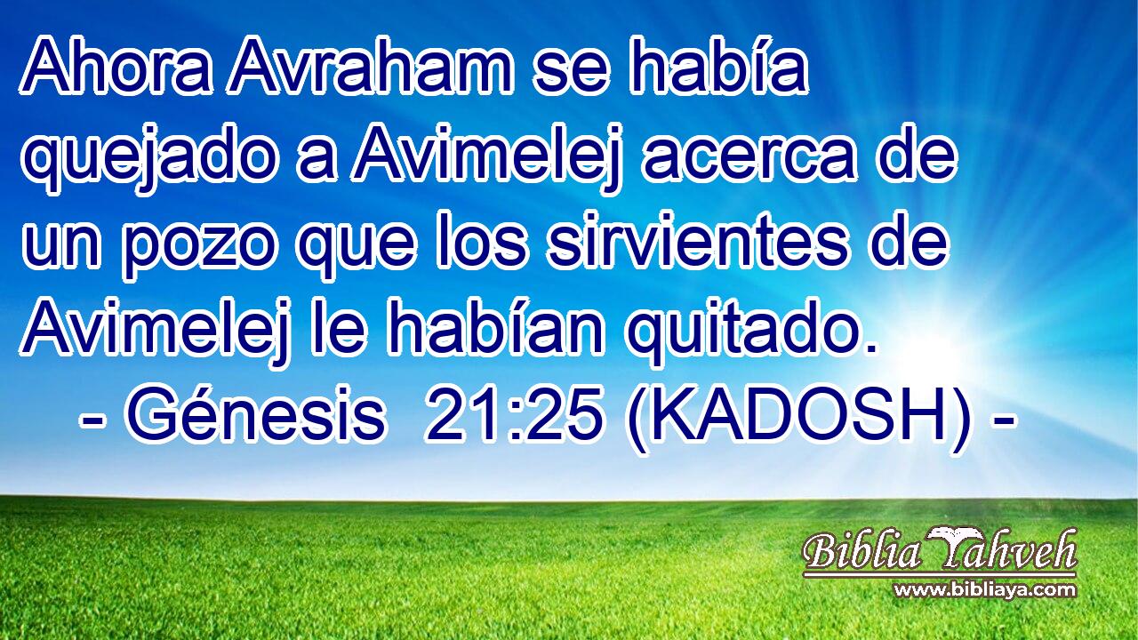  Ahora Avraham se había quejado a Avimelej acerca de un pozo que los sirvientes de Avimelej le habían quitado. 