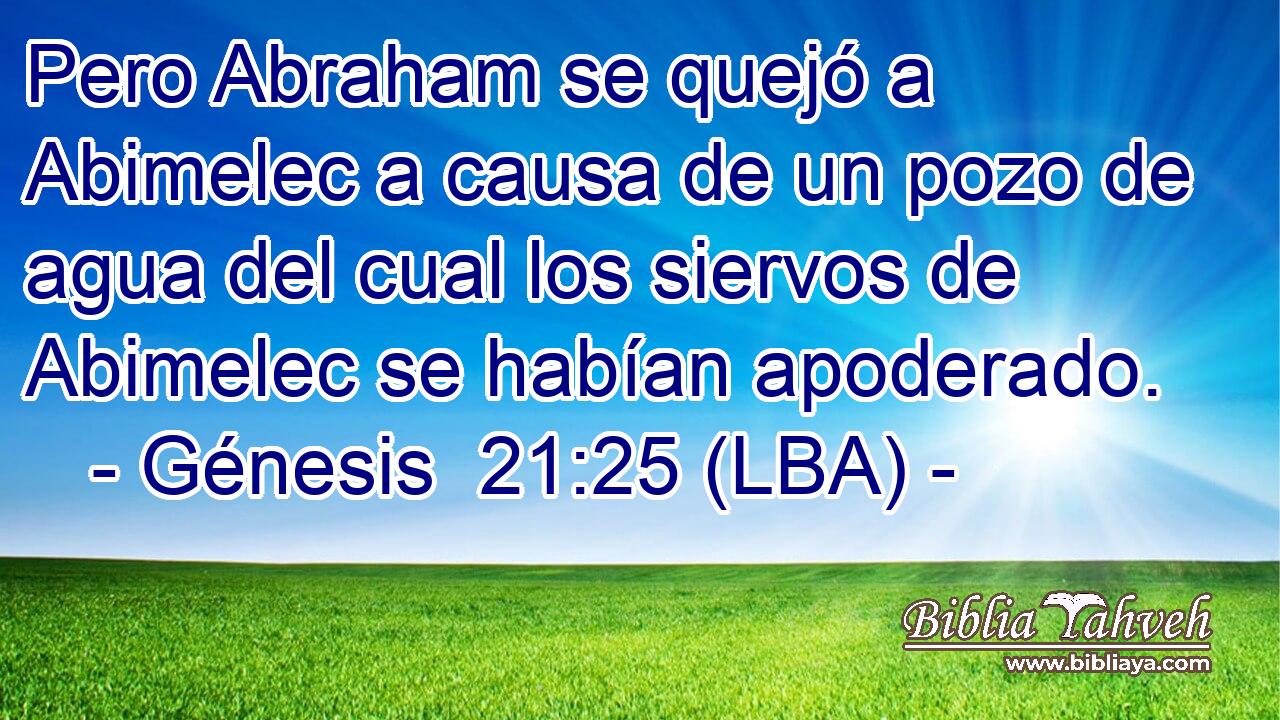 Pero Abraham se quejó a Abimelec a causa de un pozo de agua del cual los siervos de Abimelec se habían apoderado.