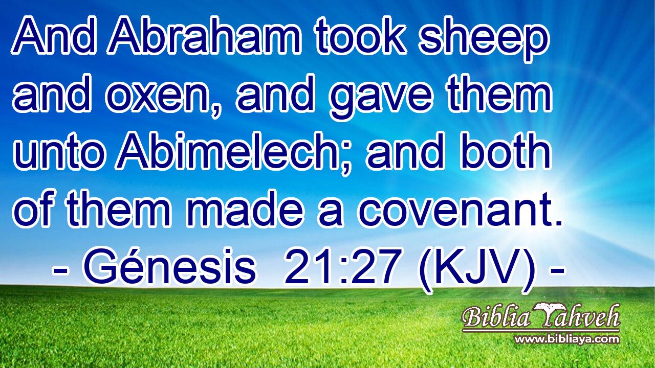 And Abraham took sheep and oxen, and gave them unto Abimelech; and both of them made a covenant.