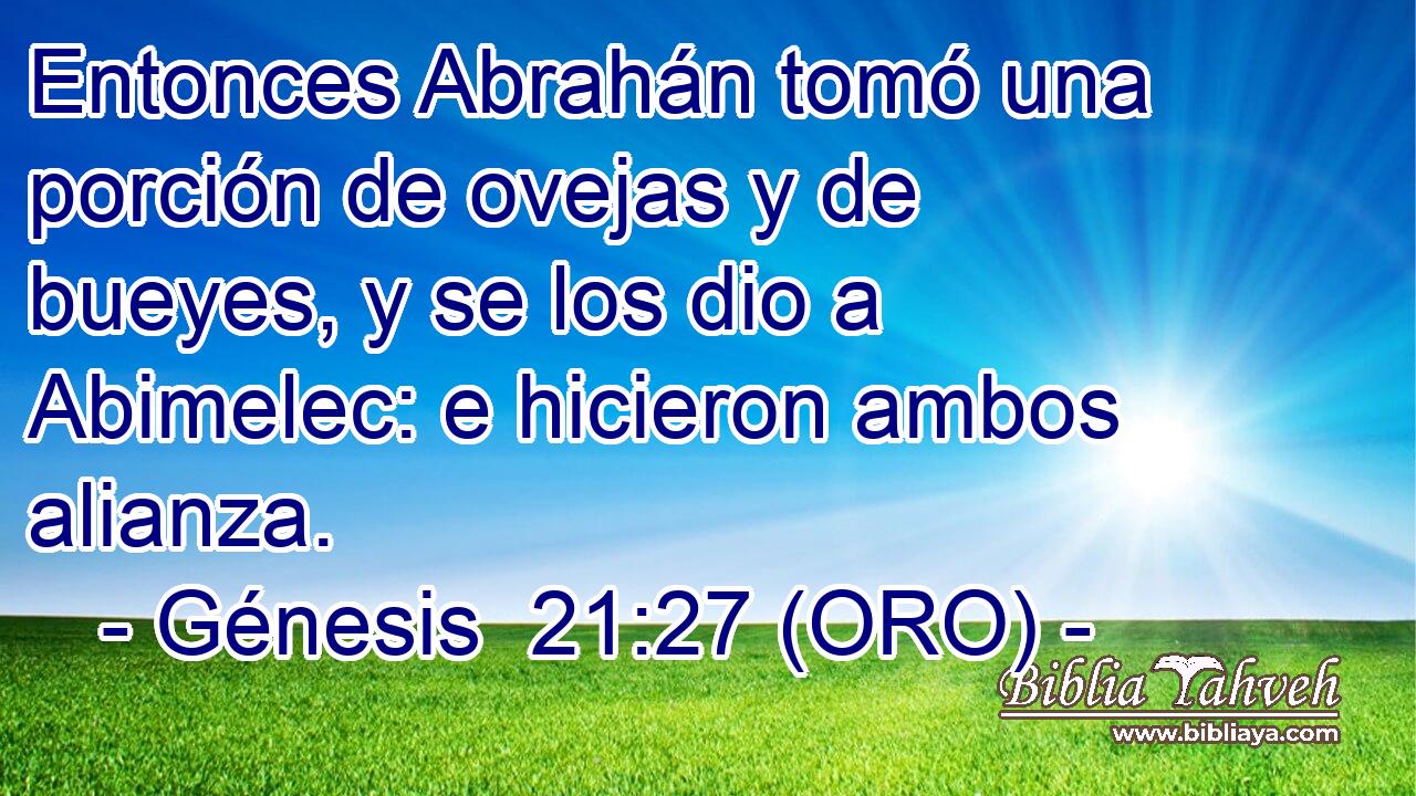  Entonces Abrahán tomó una porción de ovejas y de bueyes, y se los dio a Abimelec: e hicieron ambos alianza. 