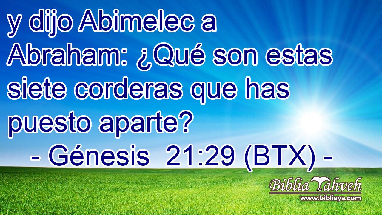y dijo Abimelec a Abraham: ¿Qué son estas siete corderas que has puesto aparte?