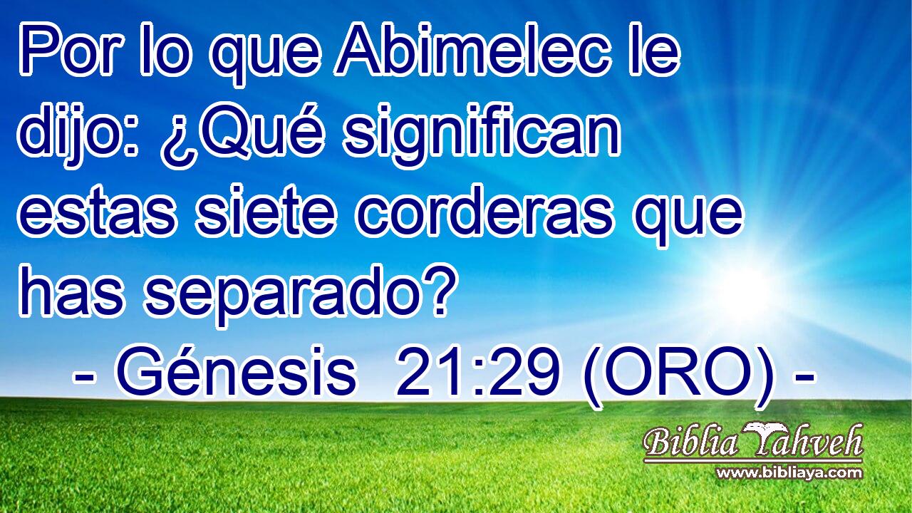  Por lo que Abimelec le dijo: ¿Qué significan estas siete corderas que has separado? 