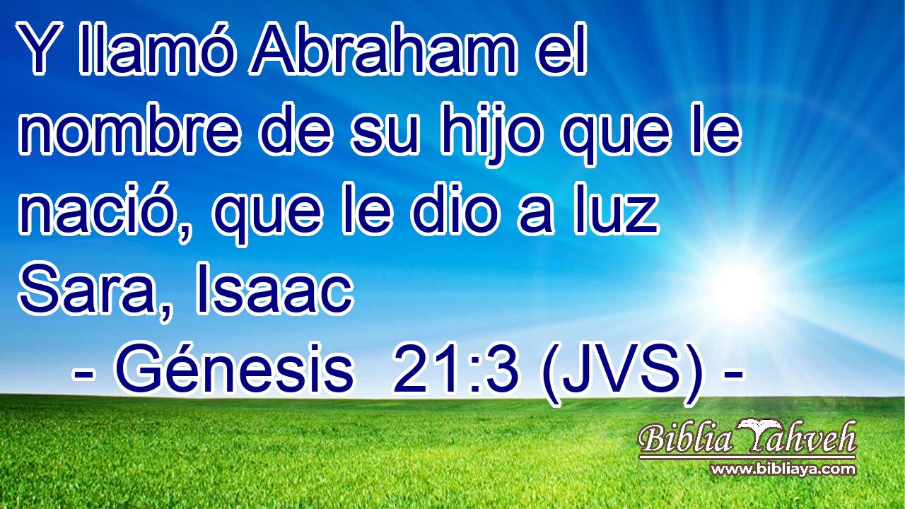 Y llamó Abraham el nombre de su hijo que le nació, que le dio a luz Sara, Isaac