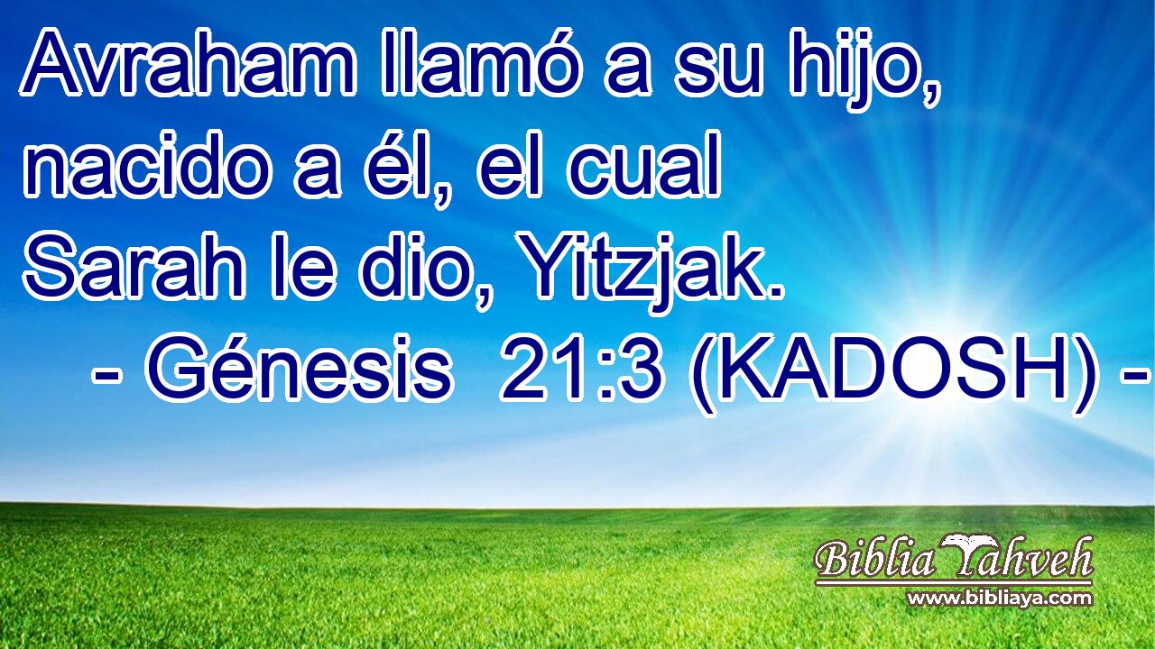  Avraham llamó a su hijo, nacido a él, el cual Sarah le dio, Yitzjak. 
