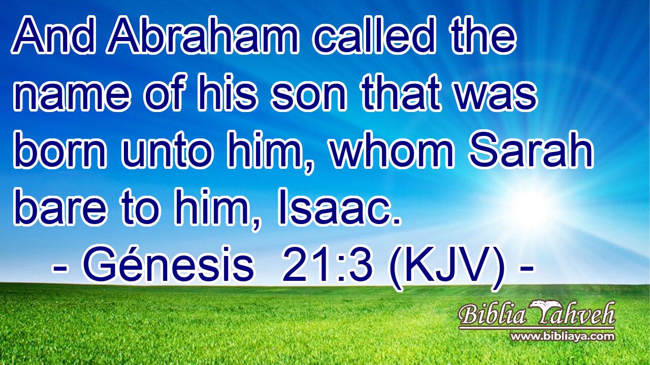 And Abraham called the name of his son that was born unto him, whom Sarah bare to him, Isaac.