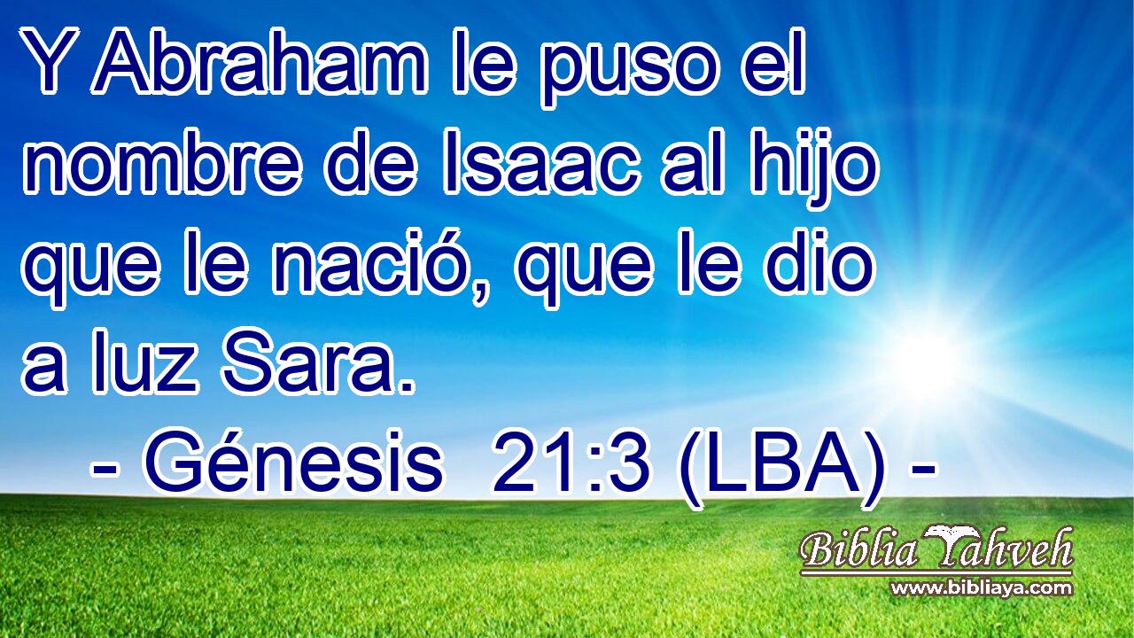 Y Abraham le puso el nombre de Isaac al hijo que le nació, que le dio a luz Sara.