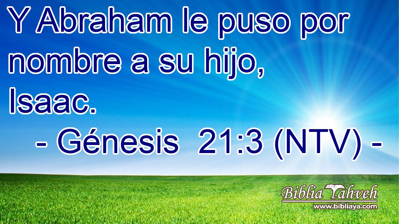 Y Abraham le puso por nombre a su hijo, Isaac.