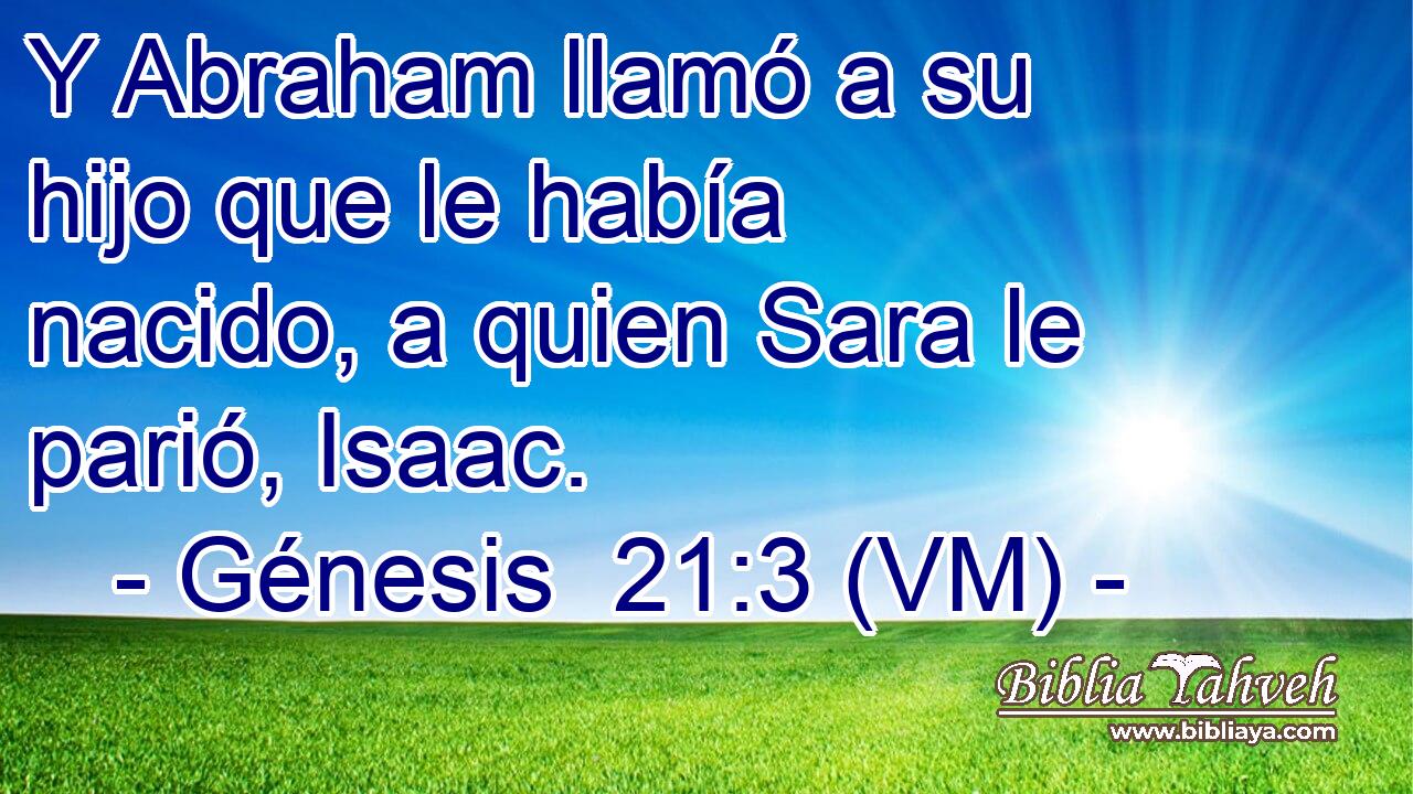  Y Abraham llamó a su hijo que le había nacido, a quien Sara le parió, Isaac. 