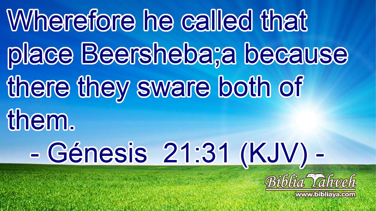 Wherefore he called that place Beersheba;a because there they sware both of them.
