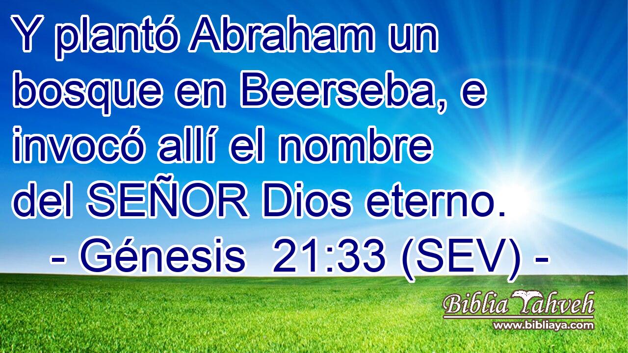 Y plantó Abraham un bosque en Beerseba, e invocó allí el nombre del SEÑOR Dios eterno.