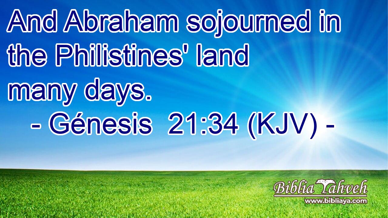 And Abraham sojourned in the Philistines' land many days.