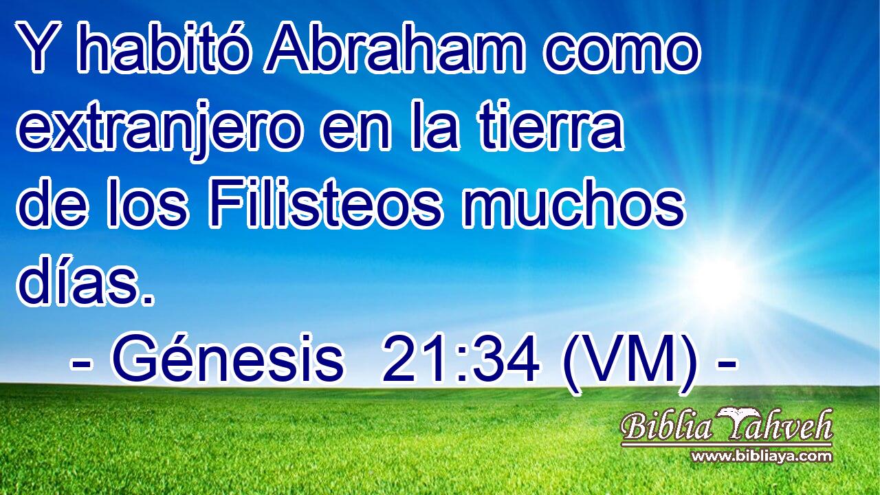  Y habitó Abraham como extranjero en la tierra de los Filisteos muchos días. 