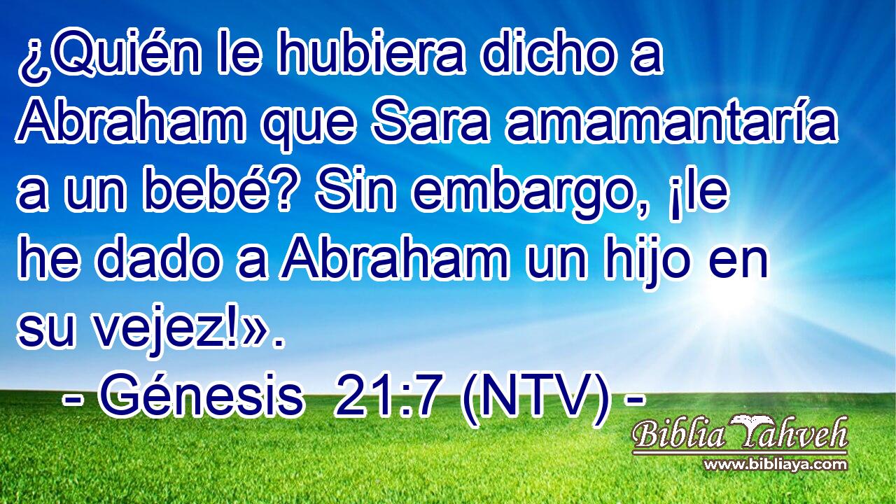 ¿Quién le hubiera dicho a Abraham que Sara amamantaría a un bebé? Sin embargo, ¡le he dado a Abraham un hijo en su vejez!».