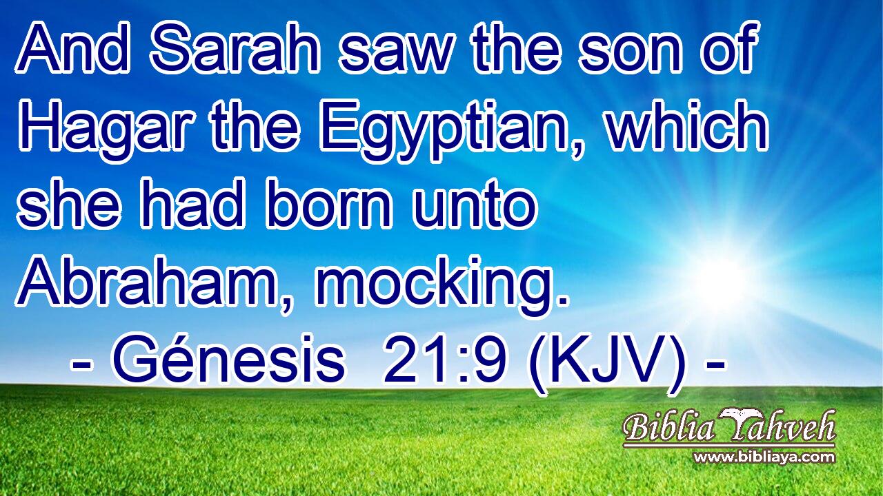 And Sarah saw the son of Hagar the Egyptian, which she had born unto Abraham, mocking.