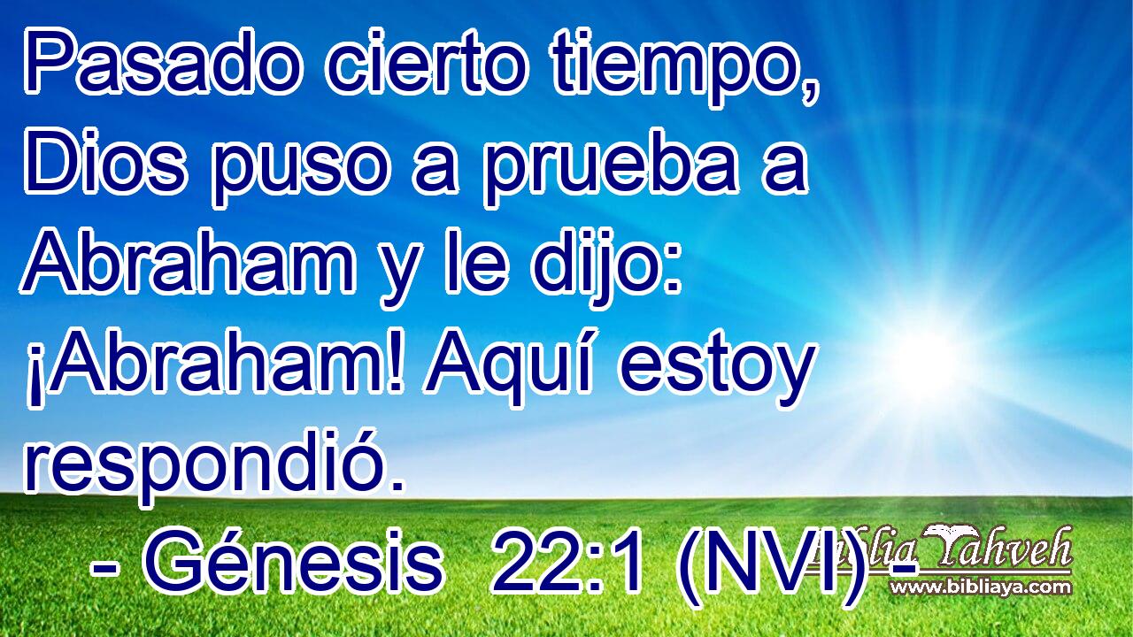  Pasado cierto tiempo, Dios puso a prueba a Abraham y le dijo: ¡Abraham! Aquí estoy respondió. 