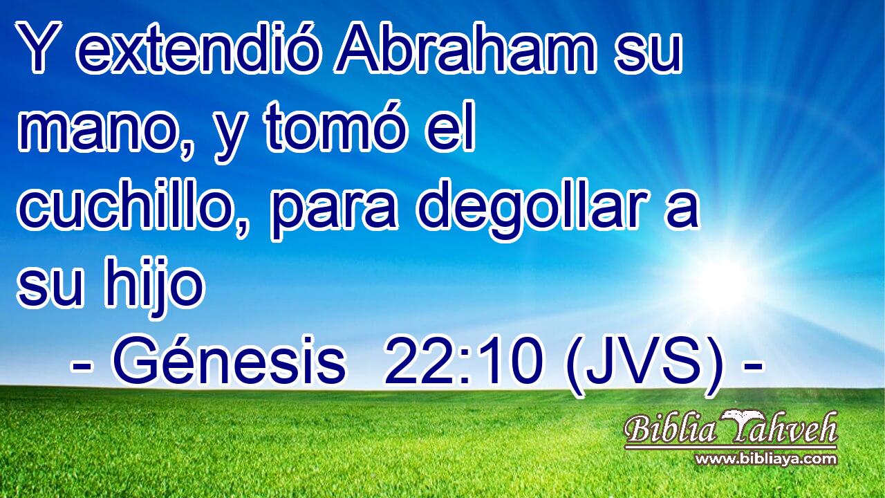 Y extendió Abraham su mano, y tomó el cuchillo, para degollar a su hijo