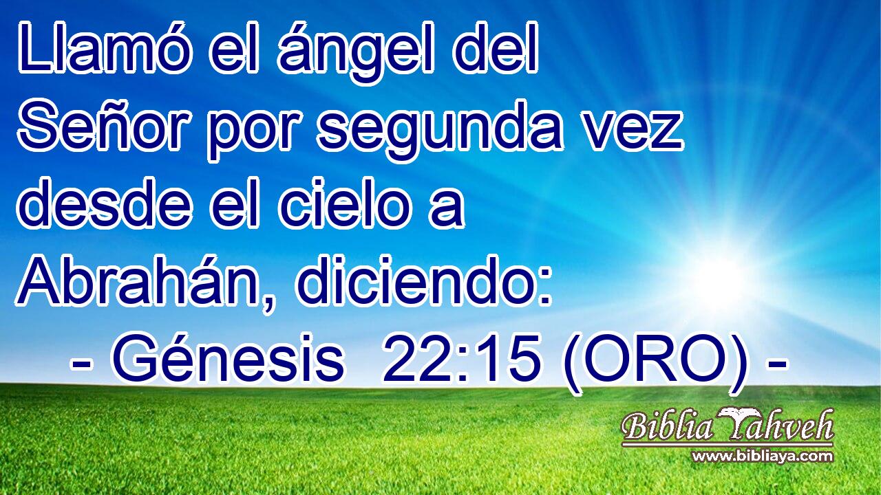  Llamó el ángel del Señor por segunda vez desde el cielo a Abrahán, diciendo: 