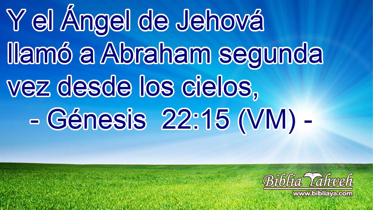  Y el Ángel de Jehová llamó a Abraham segunda vez desde los cielos, 