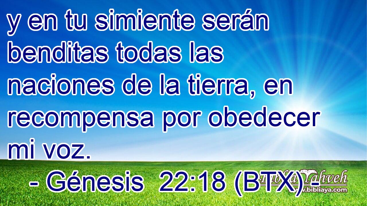 y en tu simiente serán benditas todas las naciones de la tierra, en recompensa por obedecer mi voz.