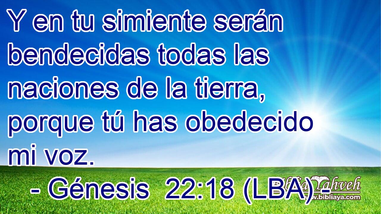 Y en tu simiente serán bendecidas todas las naciones de la tierra, porque tú has obedecido mi voz.