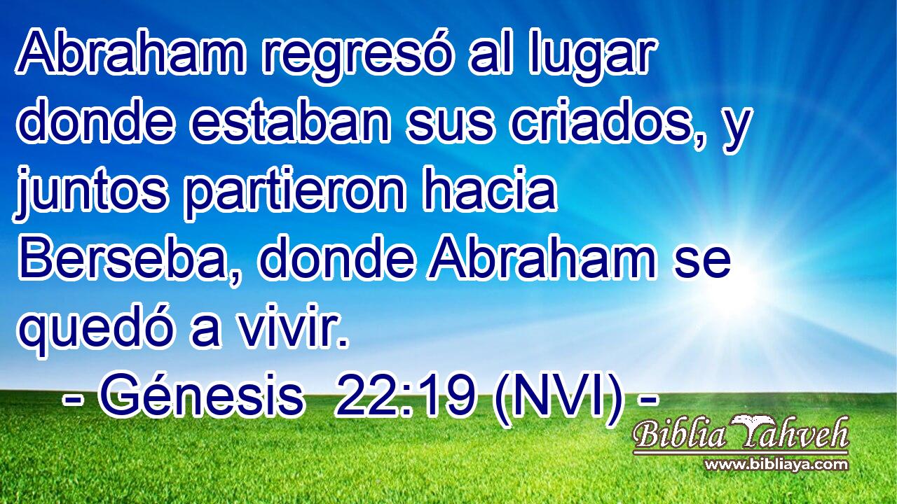 Abraham regresó al lugar donde estaban sus criados, y juntos partieron hacia Berseba, donde Abraham se quedó a vivir. 