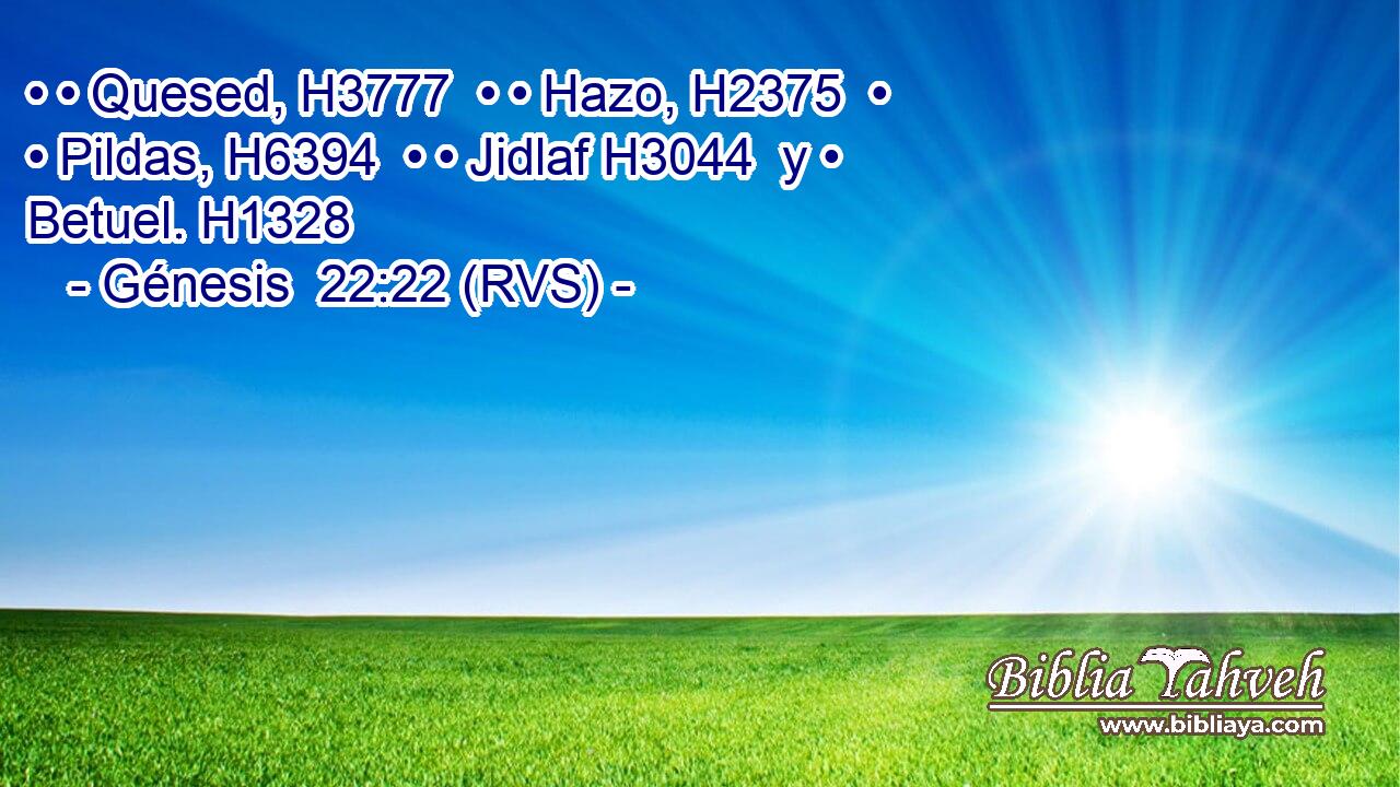 • • Quesed, H3777  • • Hazo, H2375  • • Pildas, H6394  • • Jidlaf H3044  y • Betuel. H1328  