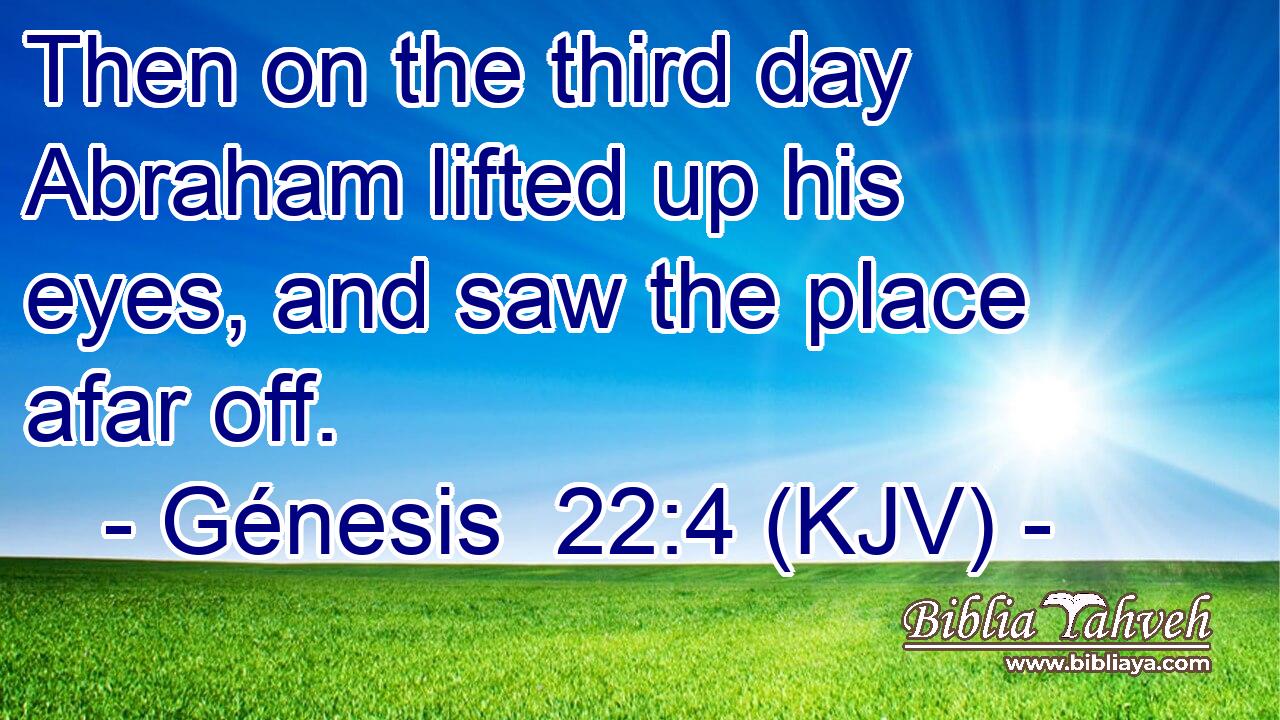 Then on the third day Abraham lifted up his eyes, and saw the place afar off.